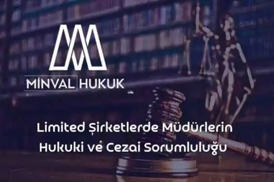 limited şirketlerde müdürlerin hukuki ve cezai sorumluluğu nedir